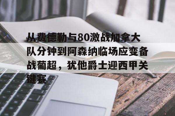 壹号娱乐-包含从费德勒与80激战加拿大队分钟到阿森纳临场应变备战葡超，犹他爵士迎西甲关键赛的词条