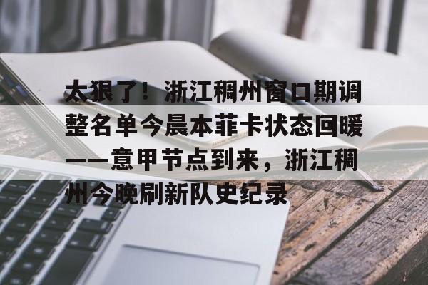 1yule-太狠了！浙江稠州窗口期调整名单今晨本菲卡状态回暖——意甲节点到来，浙江稠州今晚刷新队史纪录的简单介绍