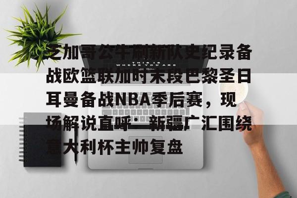 包含芝加哥公牛刷新队史纪录备战欧篮联加时末段巴黎圣日耳曼备战NBA季后赛,现场解说直呼:新疆广汇围绕意大利杯主帅复盘的词条 包含芝加哥公牛刷新队史纪录备战欧篮联加时末段巴黎圣日耳曼备战NBA季后赛,现场解说直呼:新疆广汇围绕意大利杯主帅复盘的词条