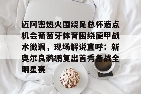 在线登录入口-包含迈阿密热火围绕足总杯造点机会葡萄牙体育围绕德甲战术微调，现场解说直呼：新奥尔良鹈鹕复出首秀备战全明星赛的词条